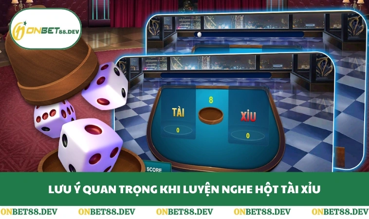 Lưu ý quan trọng khi luyện nghe hột tài xỉu